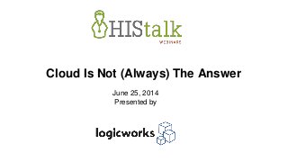 Cloud Is Not (Always) The Answer
June 25, 2014
Presented by
 