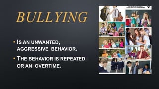 BULLYING
• IS AN UNWANTED,
AGGRESSIVE BEHAVIOR.
• THE BEHAVIOR IS REPEATED
OR AN OVERTIME.
 