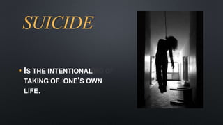 SUICIDE
• IS THE INTENTIONAL
TAKING OF ONE'S OWN
LIFE.
 