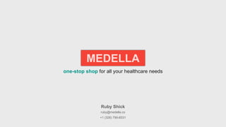 one-stop shop for all your healthcare needs
MEDELLA
Ruby Shick
ruby@medella.co
+1 (326) 790-6531
 