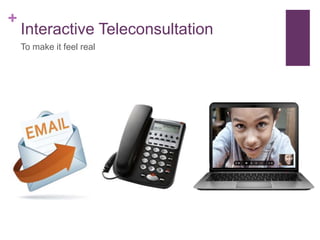 +
Interactive Teleconsultation
To make it feel real
 