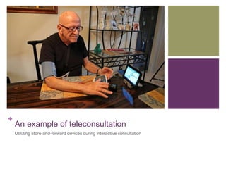 +
An example of teleconsultation
Utilizing store-and-forward devices during interactive consultation
 
