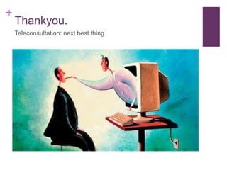 +
Thankyou.
Teleconsultation: next best thing
 
