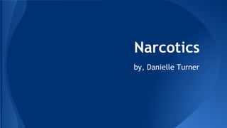 Narcotics
by, Danielle Turner
 