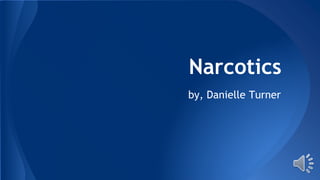Narcotics
by, Danielle Turner
 