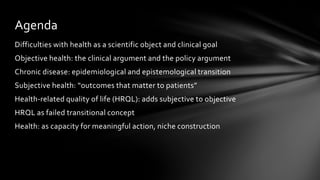 Difficulties with health as a scientific object and clinical goal
Objective health: the clinical argument and the policy a...