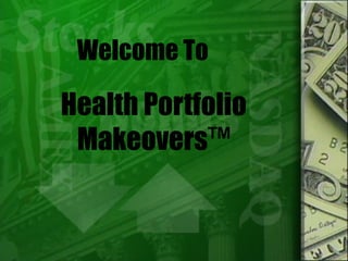 Welcome To   Health Portfolio Makeovers™ 