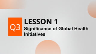 Health - Significance of Global Health Initiatives | PPTX