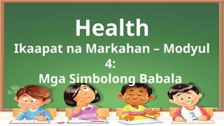 Health
Ikaapat na Markahan – Modyul
4:
Mga Simbolong Babala
 
