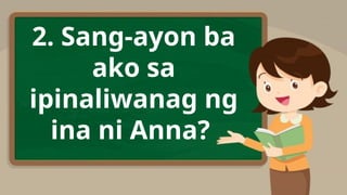 2. Sang-ayon ba
ako sa
ipinaliwanag ng
ina ni Anna?
 