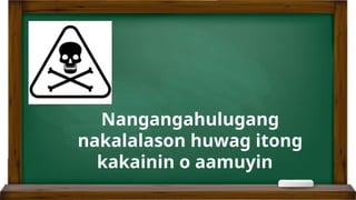 Nangangahulugang
nakalalason huwag itong
kakainin o aamuyin
 