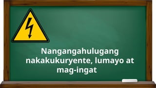 Nangangahulugang
nakakukuryente, lumayo at
mag-ingat
 