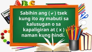 Sabihin ang () tsek
kung ito ay mabuti sa
kalusugan o sa
kapaligiran at ( x )
naman kung hindi.
 