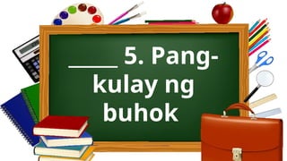 _____ 5. Pang-
kulay ng
buhok
 
