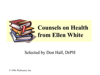 Counsels on Health from Ellen White Selected by Don Hall, DrPH 