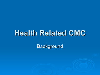 Health Related CMC Background 