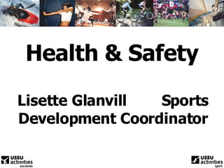 Health & Safety Lisette Glanvill  Sports Development Coordinator 