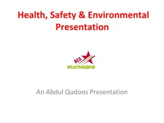 Health, Safety & Environmental Presentation  An Abdul Qudoos Presentation 