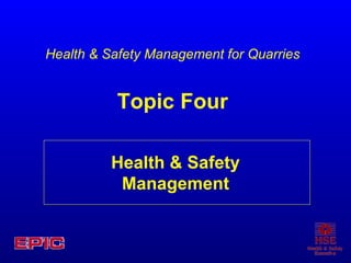 Health & Safety Management Health & Safety Management for Quarries Topic Four 