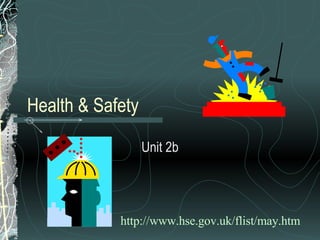 Health & Safety Unit 2b http://www. hse . gov . uk / flist /may. htm 