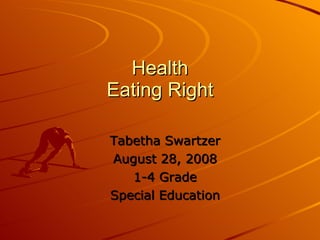 Health Eating Right Tabetha Swartzer August 28, 2008 1-4 Grade Special Education 