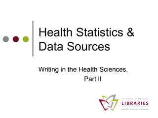 Health Statistics & Data Sources Writing in the Health Sciences,  Part II 
