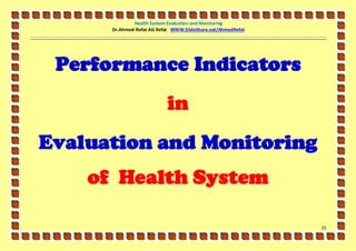 Health System Evaluation and Monitoring
      Dr.Ahmed-Refat AG Refat WWW.SlideShare.net/AhmedRefat




 Performance Indicators
                            in
Evaluation and Monitoring
    of Health System

                                                              23
 