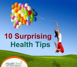 10 Surprising
Health Tips
 