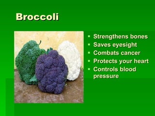 B roccoli   Strengthens bones   Saves eyesight   Combats cancer   Protects your heart   Controls blood pressure   