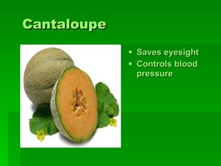 C antaloupe   Saves eyesight   Controls blood pressure   