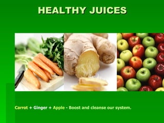 HEALTHY JUICES  Carrot  + Ginger +  Apple  -  Boost and cleanse our system .   