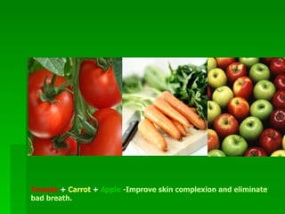 Tomato  +  Carrot  +  Apple  - Improve skin complexion and eliminate bad breath .   