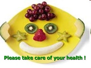 Please  t a ke  care of your health  ! 