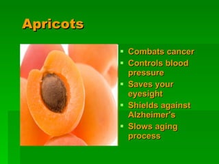 Apricots   Combats cancer   Controls blood pressure   Saves your eyesight   Shields against Alzheimer's   Slows aging process   