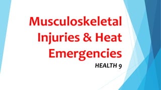 Musculoskeletal
Injuries & Heat
Emergencies
HEALTH 9
 