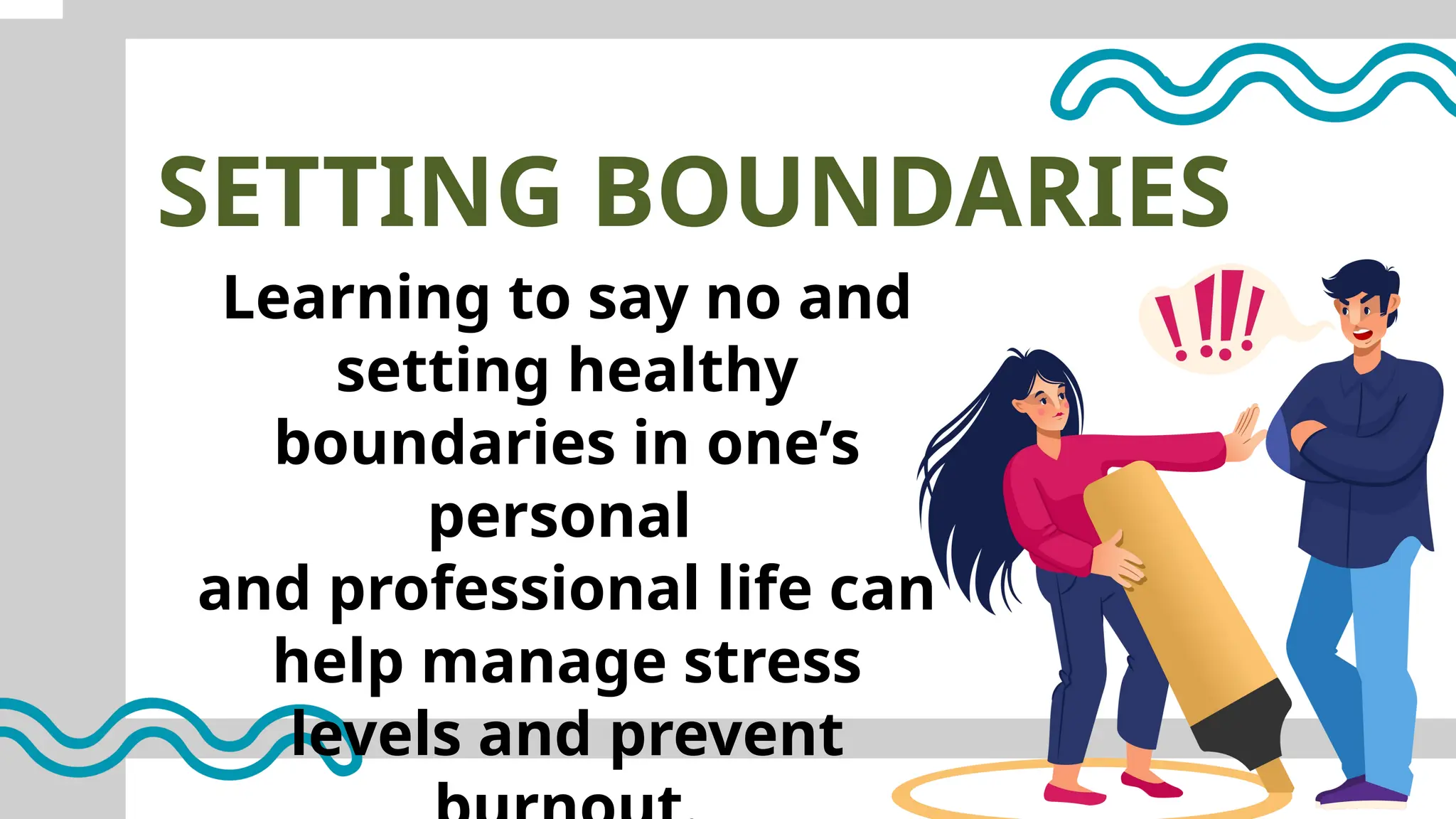 SETTING BOUNDARIES
Learning to say no and
setting healthy
boundaries in one’s
personal
and professional life can
help manage stress
levels and prevent
 