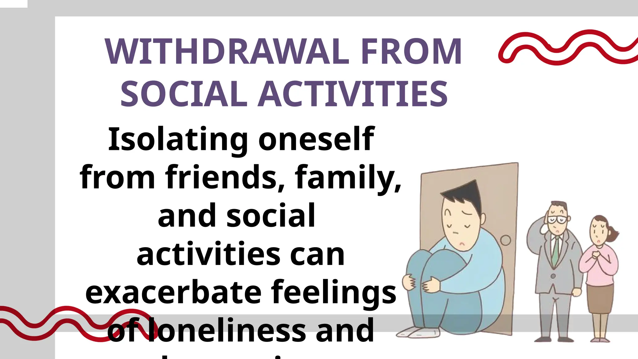 WITHDRAWAL FROM
SOCIAL ACTIVITIES
Isolating oneself
from friends, family,
and social
activities can
exacerbate feelings
of loneliness and
 