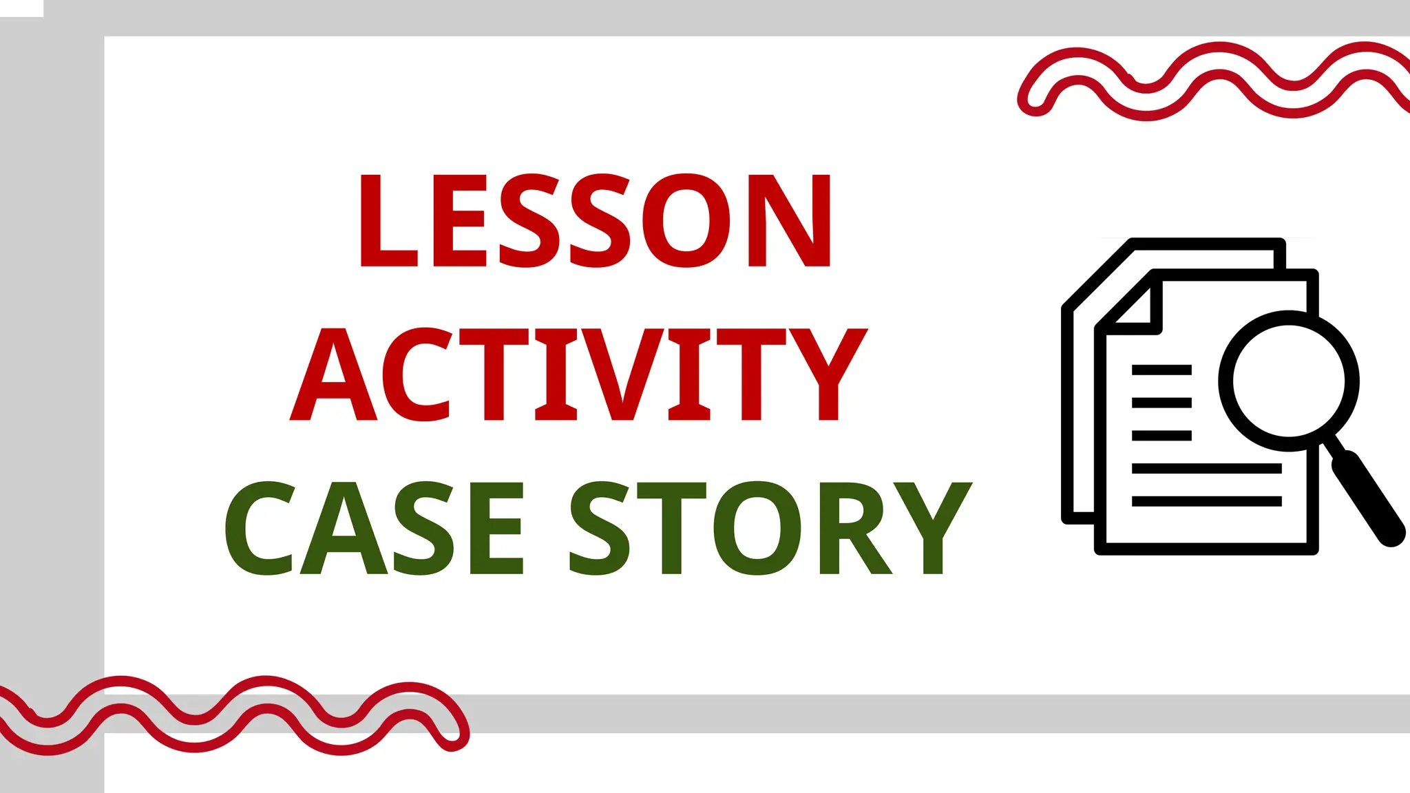 LESSON
ACTIVITY
CASE STORY
 
