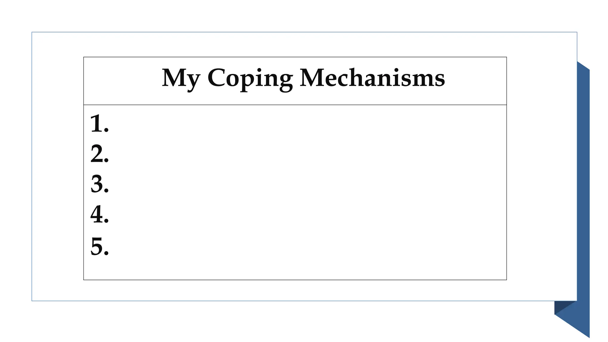 My Coping Mechanisms
1.
2.
3.
4.
5.
 