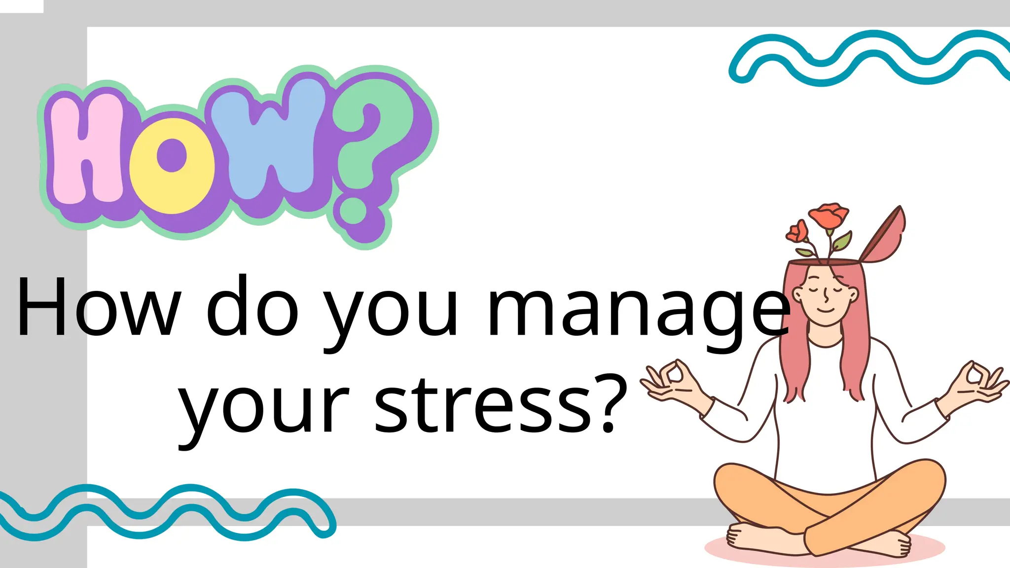 How do you manage
your stress?
 