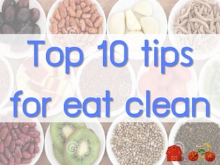 Top 10 tips
for eat clean
 