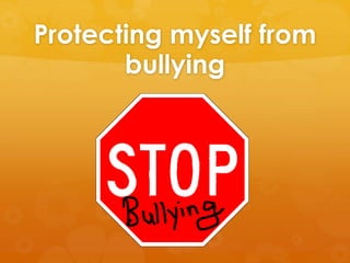 Protecting myself from 
bullying 
 