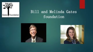 Bill and Melinda Gates 
foundation 
 