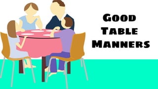 Good
Table
Manners
 