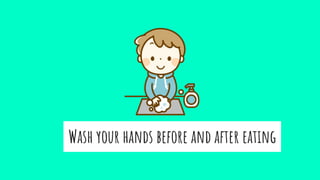 Wash your hands before and after eating