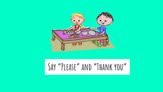 Say “Please” and “Thank you”