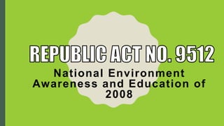 National Environment
Awareness and Education of
2008
 