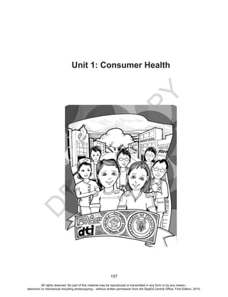 D
EPED
C
O
PY
197
Unit 1: Consumer Health
All rights reserved. No part of this material may be reproduced or transmitted in any form or by any means -
electronic or mechanical including photocopying – without written permission from the DepEd Central Office. First Edition, 2015.
 