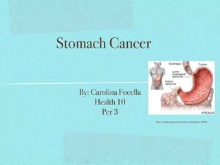 Stomach Cancer


   By: Carolina Focella
        Health 10
          Per 3
                          https://health.google.com/healther/ref/graphic/19223
 