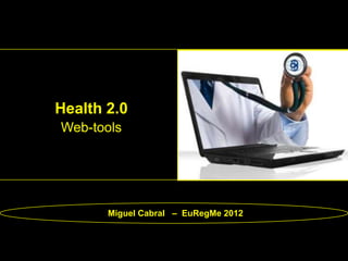 Health 2.0
Web-tools




       Miguel Cabral – EuRegMe 2012
 